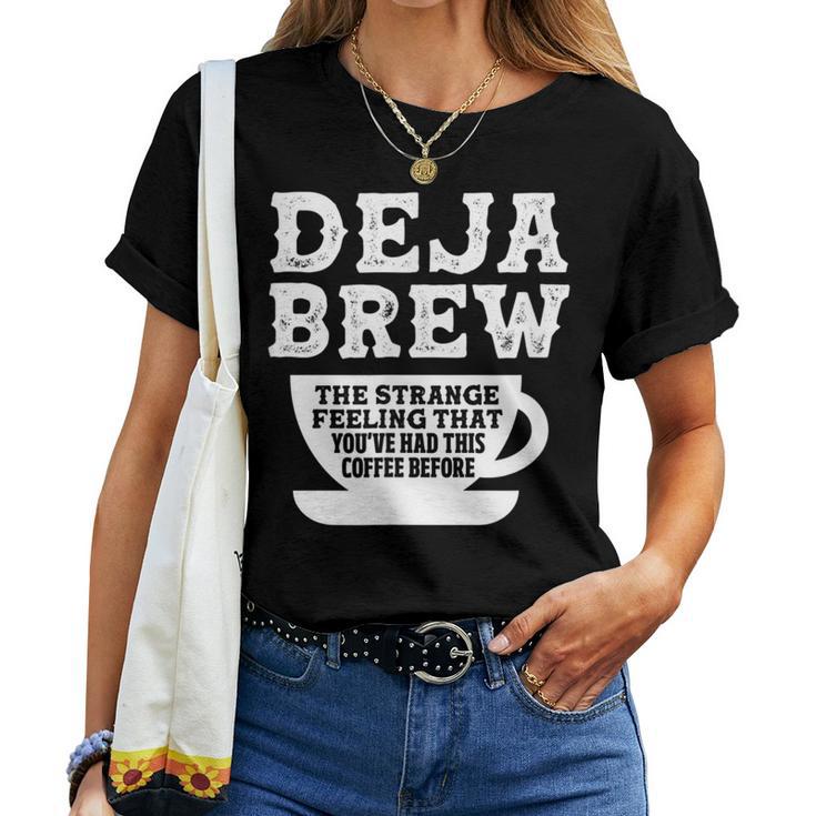 Coffee Caffeine Deja Brew The Strange Feeling That You Had Women T-shirt