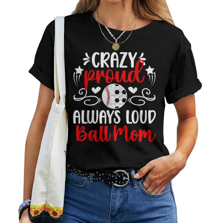 Crazy Proud Always Loud Ball Mom Soccer Baseball Mom Women T-shirt