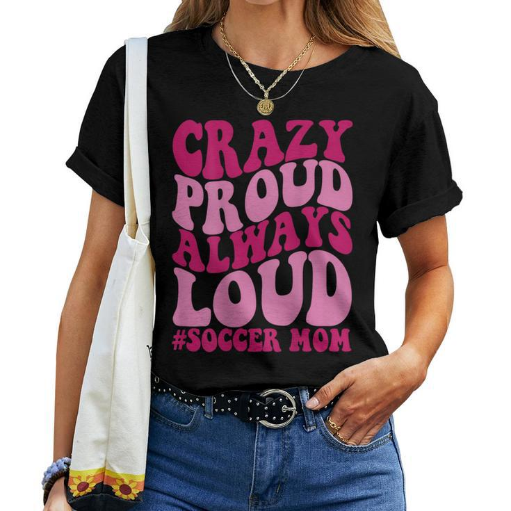 Crazy Proud Always Soccer Mom Women T-shirt