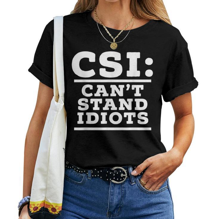 Csi Can’T Stand Idiots Sarcastic Dad Joke Dad Humor Women T-shirt