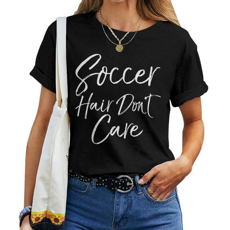 Cute Soccer Quote For N Girls Soccer Hair Don't Care Women T-shirt
