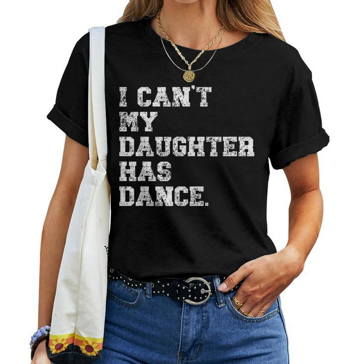 Dance Dad I Can't My Daughter Has Dance Women T-shirt