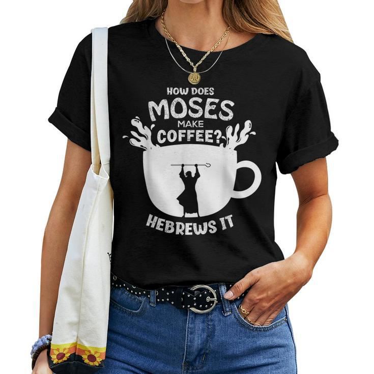 How Does Moses Make Coffee Hebrews It Christian Humor Women T-shirt