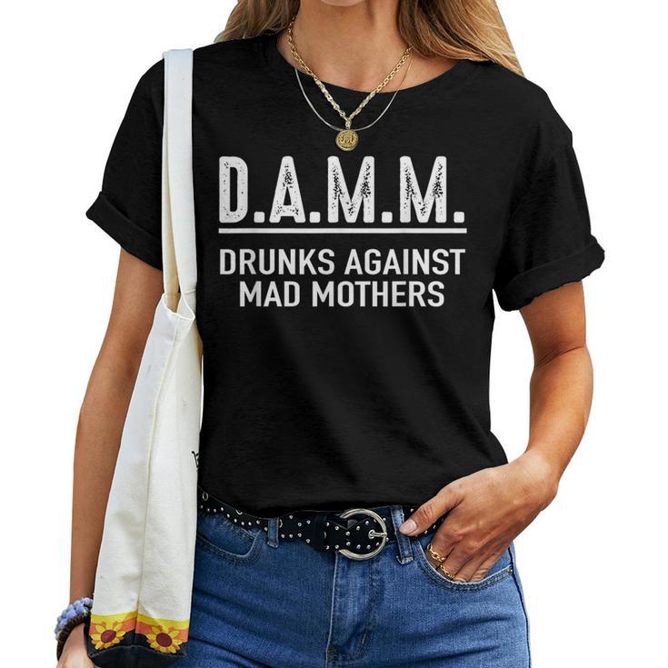 Drunks Against Mad Mothers Damm Drinking Humor Women T-shirt