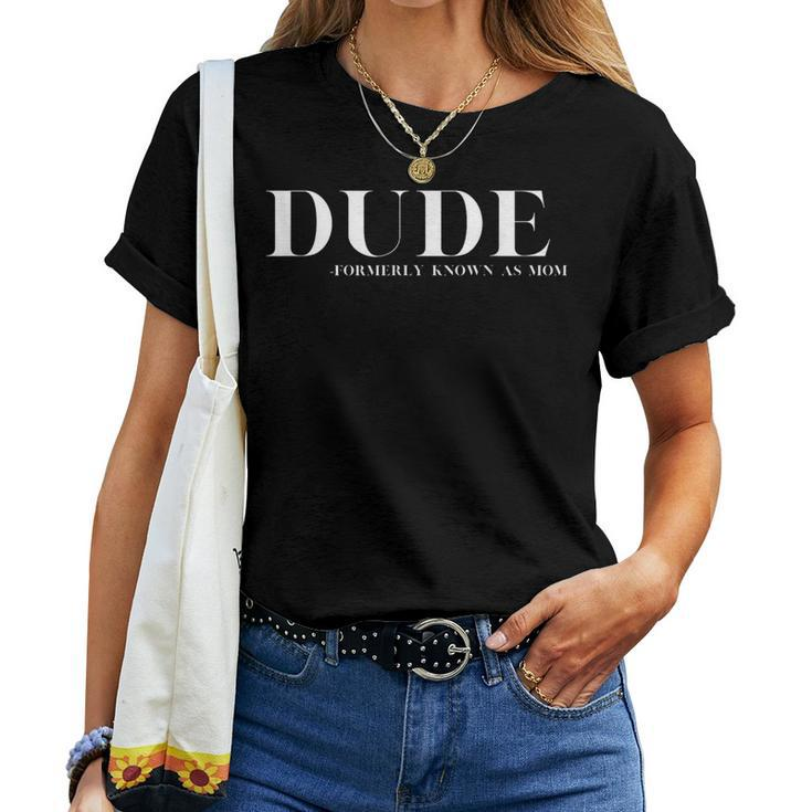 Dude Formerly Known As Mom Motherhood Mothers Women T-shirt