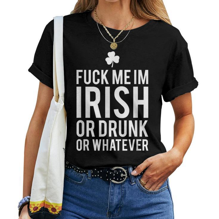 Fuck Me Im Irish Or Drunk Or Whatever T Women T-shirt