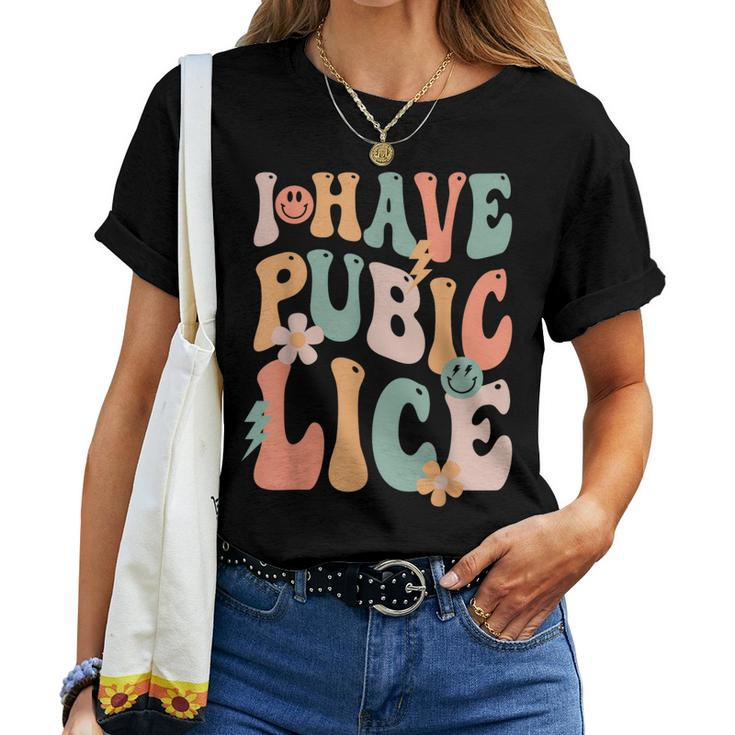 I Have Pubic Lice Groovy Sarcastic Meme Women T-shirt