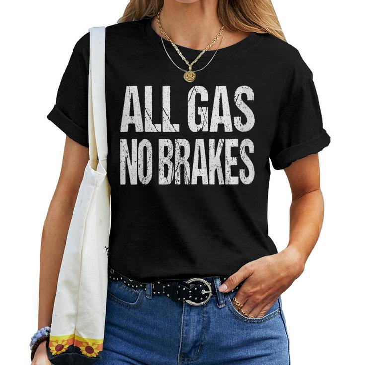 All Gas No Brakes Inspirational Motivational Novelty Women T-shirt