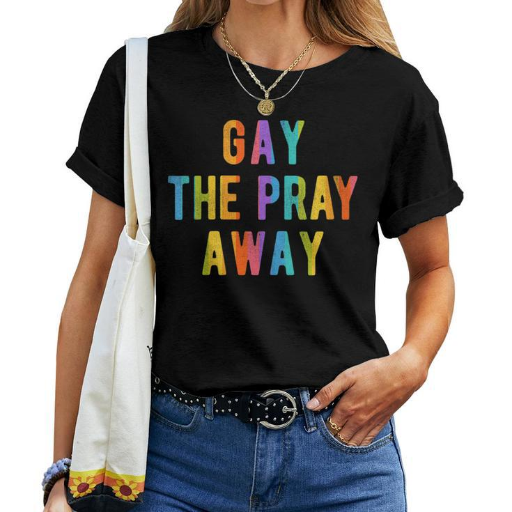 Gay The Pray Away Lgbtq Pride Quote Saying Meme Women T-shirt