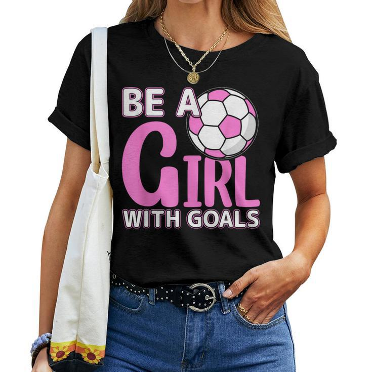 Be A Girl With Goals I Soccer Women T-shirt