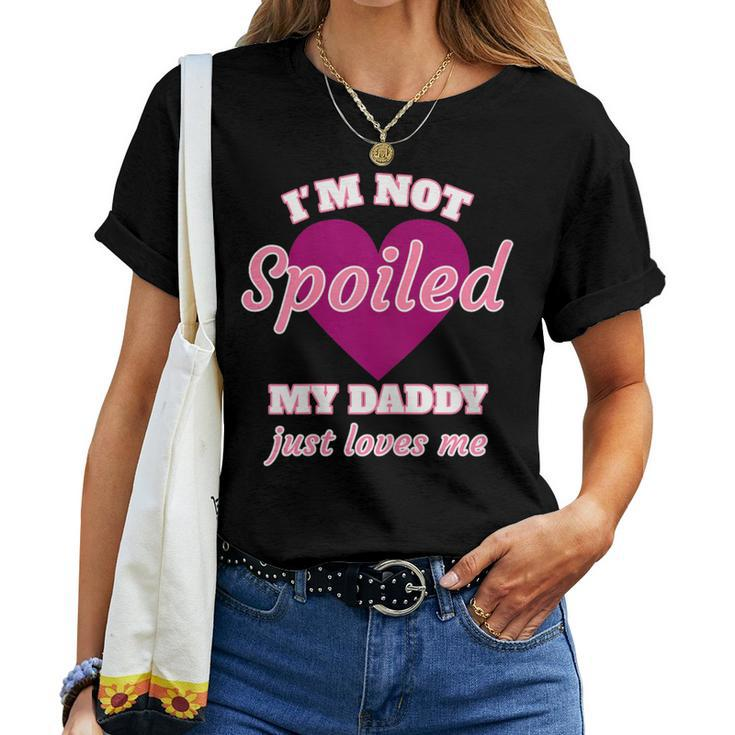 Girls I'm Not Spoiled My Daddy Just Loves Me Daughter Women T-shirt