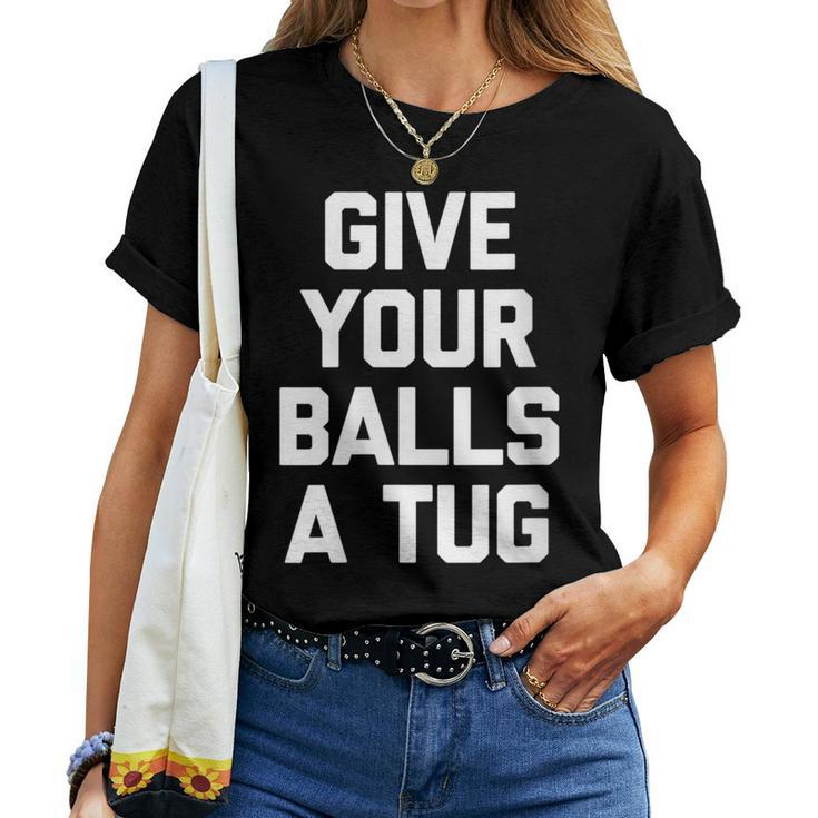 Give Your Balls A Tug Cool For Men Women T-shirt