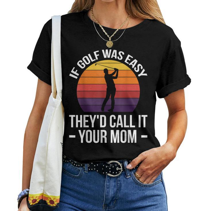 If Golf Was Easy They'd Call It Your Mom Sport Mother Adult Women T-shirt