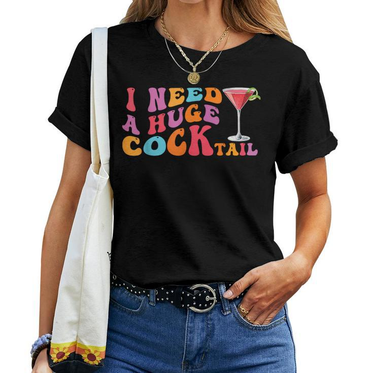 Groovy I Need A Huge Cocktail  Adult Humor Drinking Women T-shirt