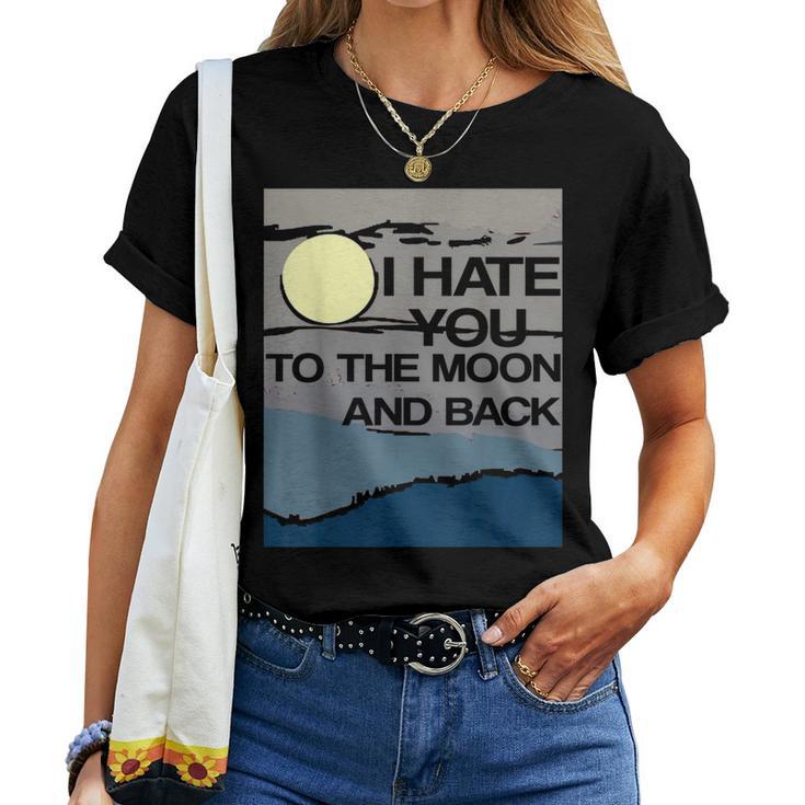 I Hate You To The Moon And Back Sarcastic Women T-shirt