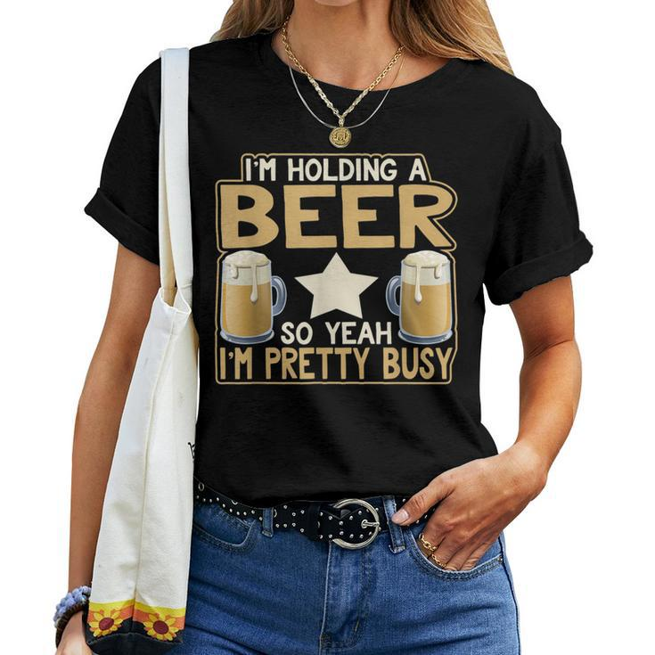 I'm Holding A Beer So Yeah I'm Pretty Busy Beer Lover Women T-shirt
