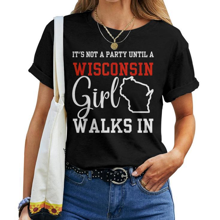 It's Not A Party Until A Wisconsin Girl Walks In Wisconsin Women T-shirt