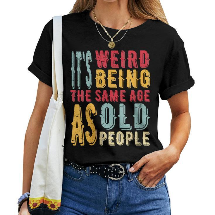 It's Weird Being The Same Age As Old People Vintage Women T-shirt