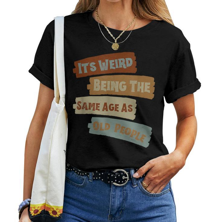 It's Weird Being The Same Age As Old People Retro Vintage Women T-shirt