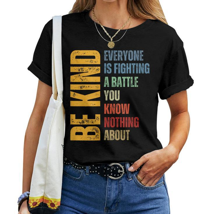 Be Kind Everyone Is Fighting A Battle You Know Nothing About Women T-shirt