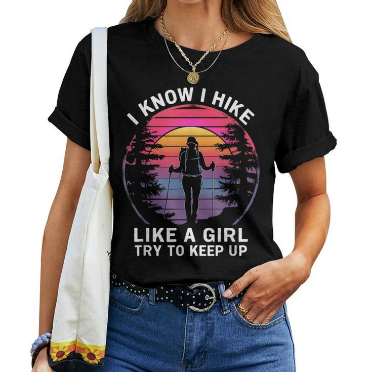 I Know I Hike Like A Girl Try To Keep Up Hiker Hiking Women T-shirt
