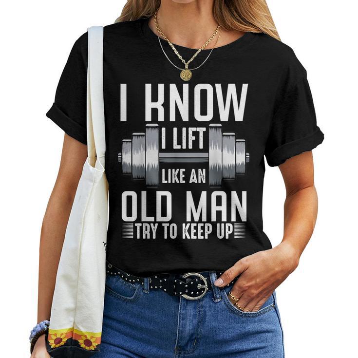 I Know I Lift Like An Old Man Sarcastic Workout Quotes Women T-shirt