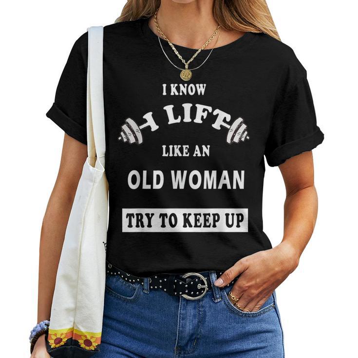 I Know I Lift Like An Old Woman Try To Keep Up Women T-shirt