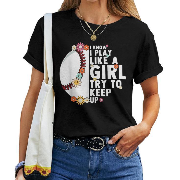 I Know I Play Like A Girl Try To Keep Up Baseball Girl Women Women T-shirt