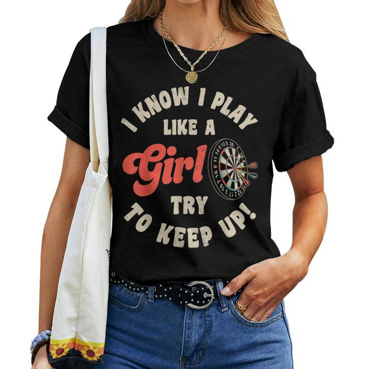 I Know I Play Like A Girl Try To Keep Up Darts Player Women T-shirt