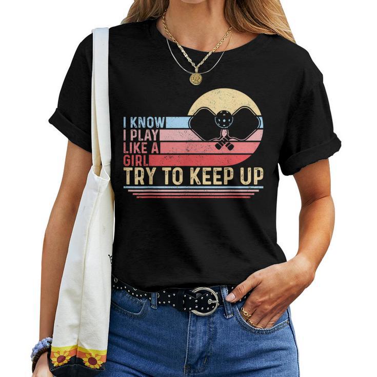 I Know I Play Like A Girl Try To Keep Up Pickleball Women T-shirt