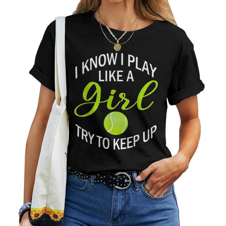 I Know I Play Like A Girl Try To Keep Up Tennis Ball Women T-shirt