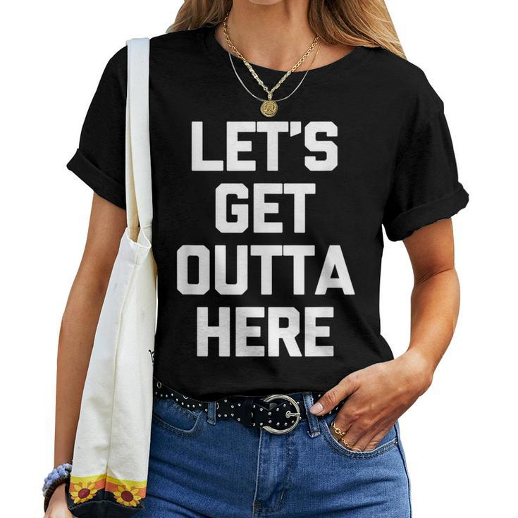 Let's Get Outta Here Saying Sarcastic Novelty Women T-shirt