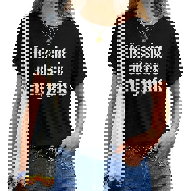 Life Is Short And So Is My Pénis Humour Ironic T-shirt femme