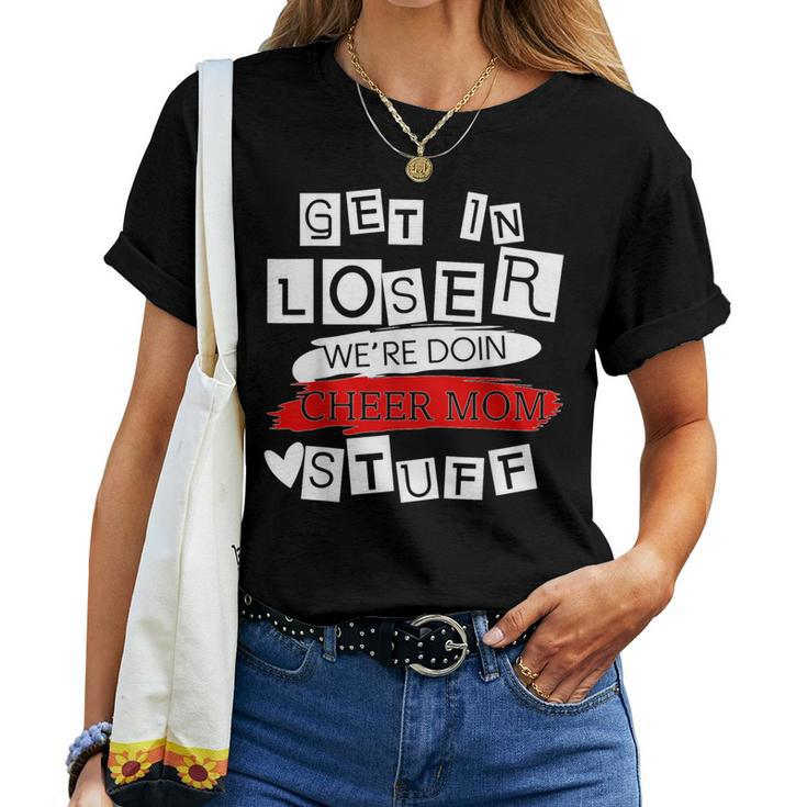 Get In Loser We're Doing Cheer Mom Stuff Mom Women T-shirt