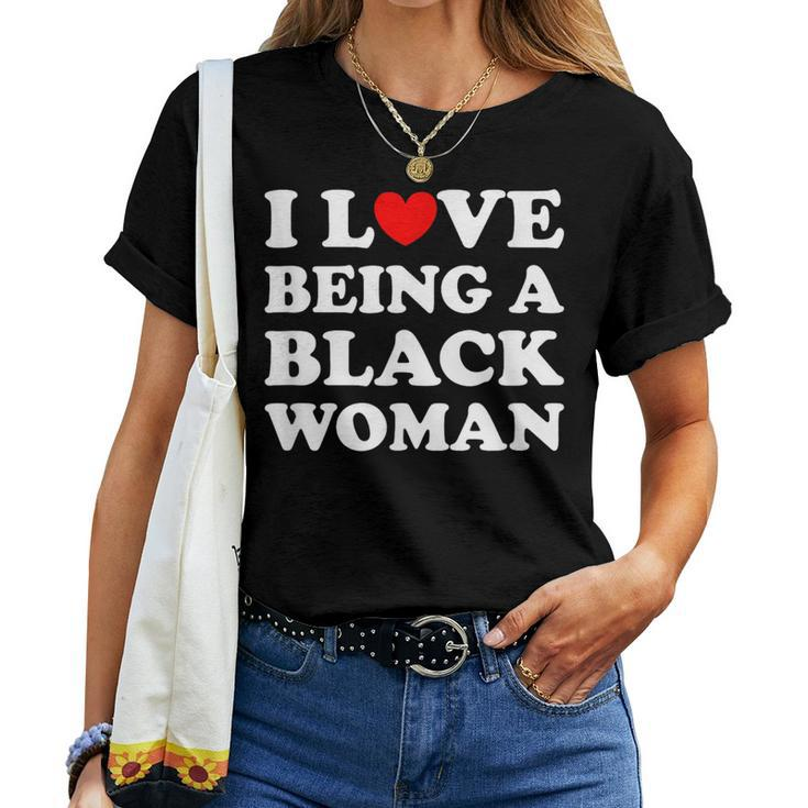 I Love Being A Black Woman I Heart Being Black Woman Women T-shirt