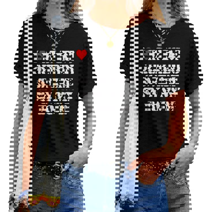 I Love My Hot Girlfriend So Please Stay Away From Me Women T-shirt
