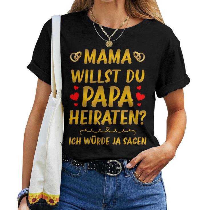 Mama Willst Du Papa Heiraten Hochzeitsantrag Heiratsantrag T-shirt Frauen