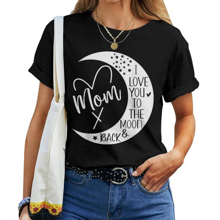 Mom I Love You To The Moon & BackI Love My Mom To The Moon Women T-shirt
