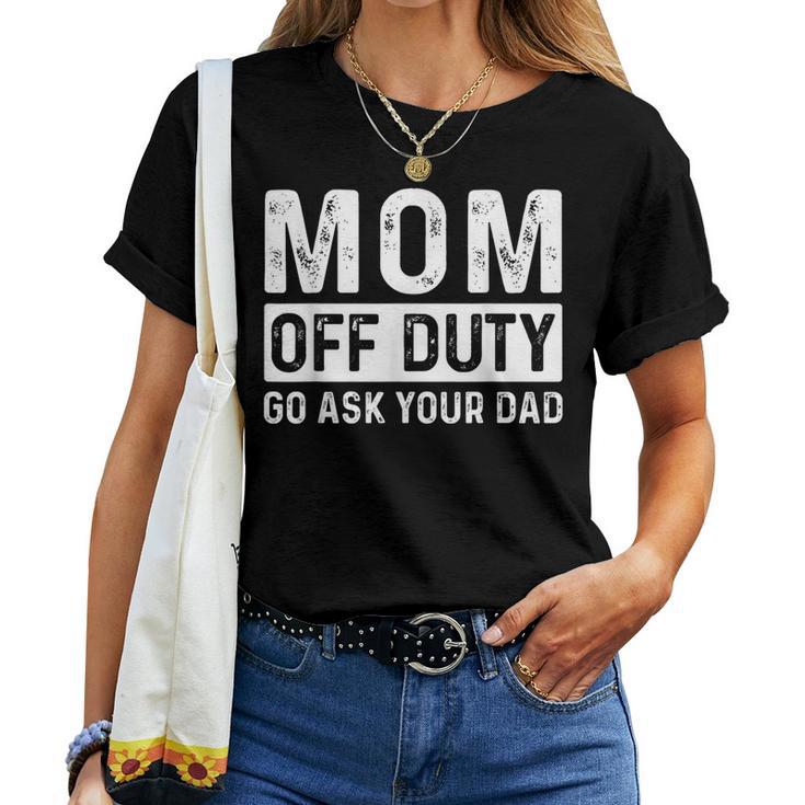 Mom Off Duty Go Ask Your Dad Mom Vintage Women T-shirt