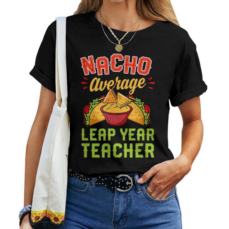 Nacho Average Leap Year Teacher Mexican Food Lover Women T-shirt