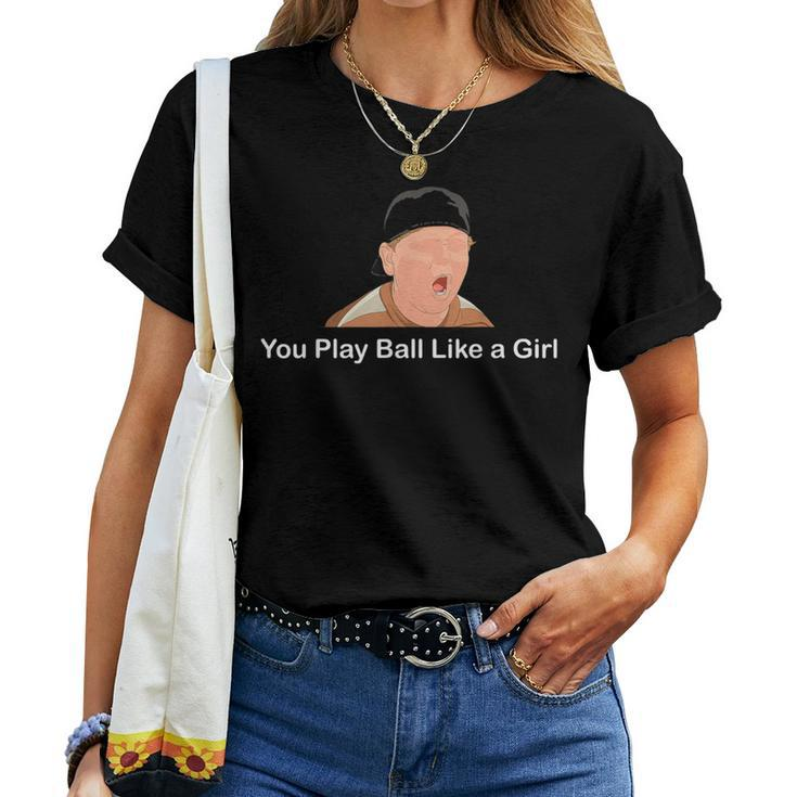 You Play Ball Like A Girl Women T-shirt