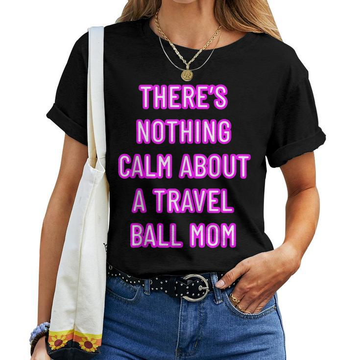 There's Nothing Calm About A Travel Ball Mom Women T-shirt