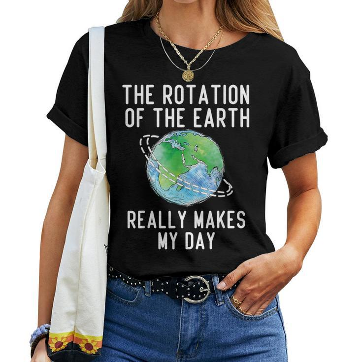 Rotation Of The Earth Makes My Day Science Teacher Earth Day Women T-shirt