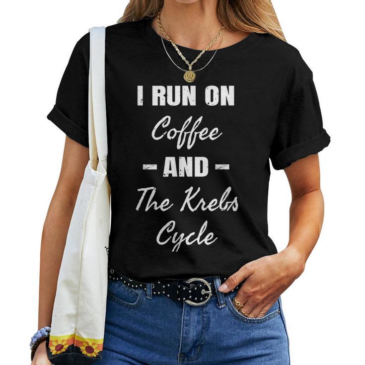 I Run On Coffee & The Krebs Cycle Biology Biochemistry Women T-shirt