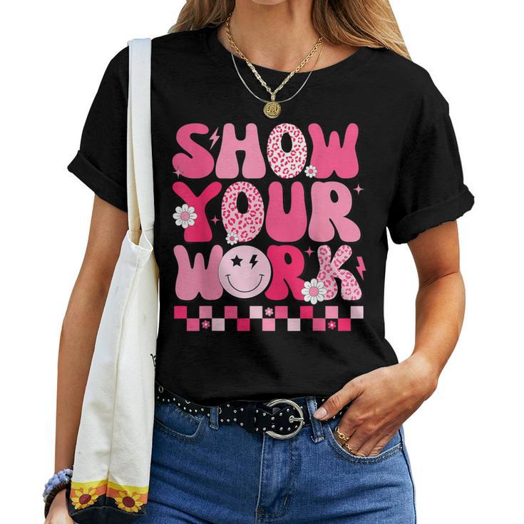 Show Your Work Math Teacher Test Day Motivational Testing Women T-shirt