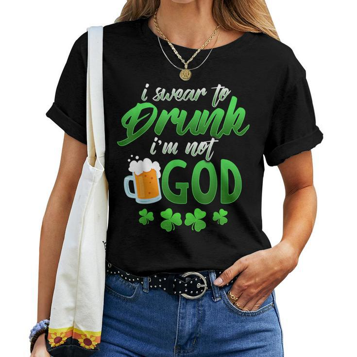 Swear To Drunk I'm Not God Irish Drunk St Pats Day Women T-shirt