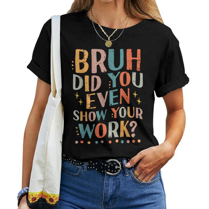 Teacher Bruh Did You Even Show Your Work Women Women T-shirt