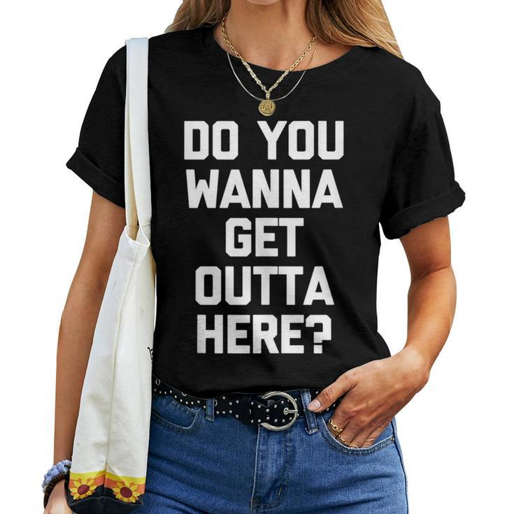 Do You Wanna Get Outta Here Saying Sarcastic Women T-shirt