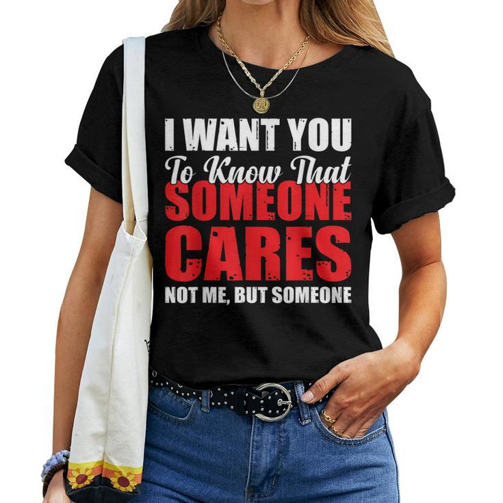 I Want You To Know That Someone Cares Not Me Sarcastic Women T-shirt