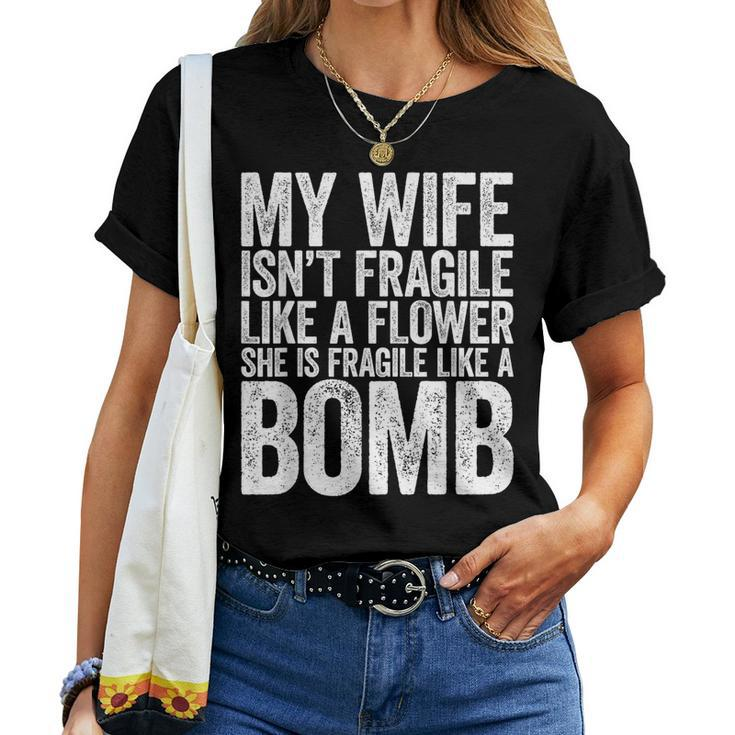 My Wife Isn't Fragile Like A Flower She Is Like A Bomb Women T-shirt